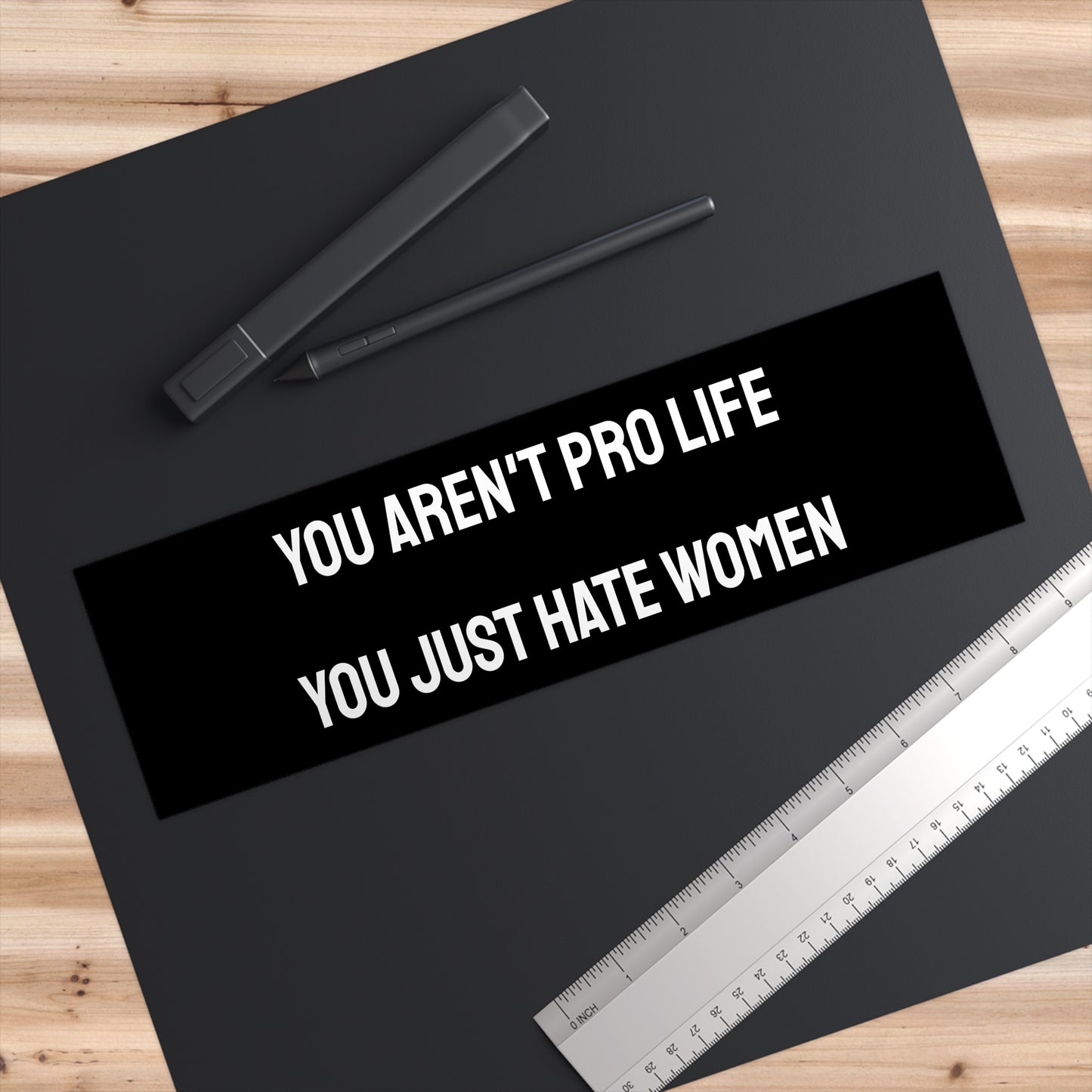 You Aren't Pro Life You Just Hate Women - Bumper Sticker