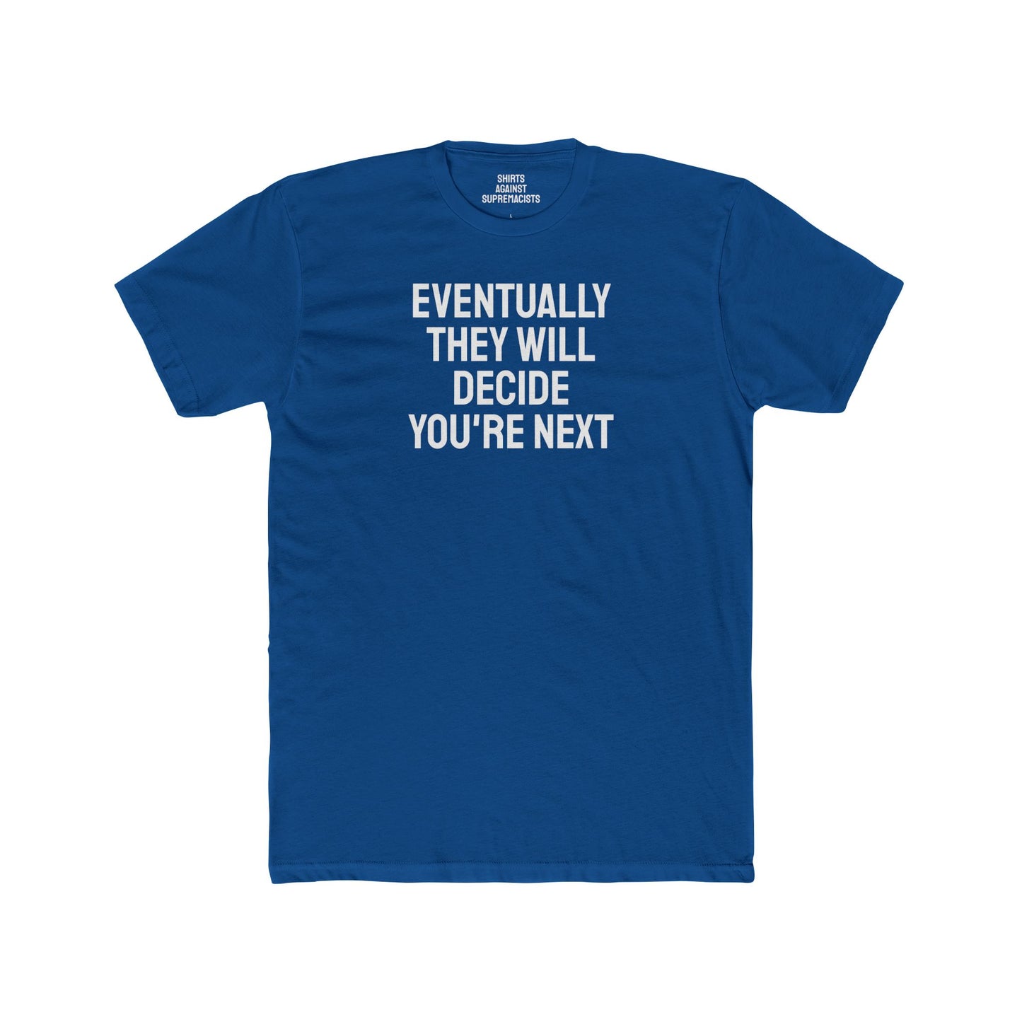 Eventually They Will Decide You're Next - Unisex Cotton Crew Tee