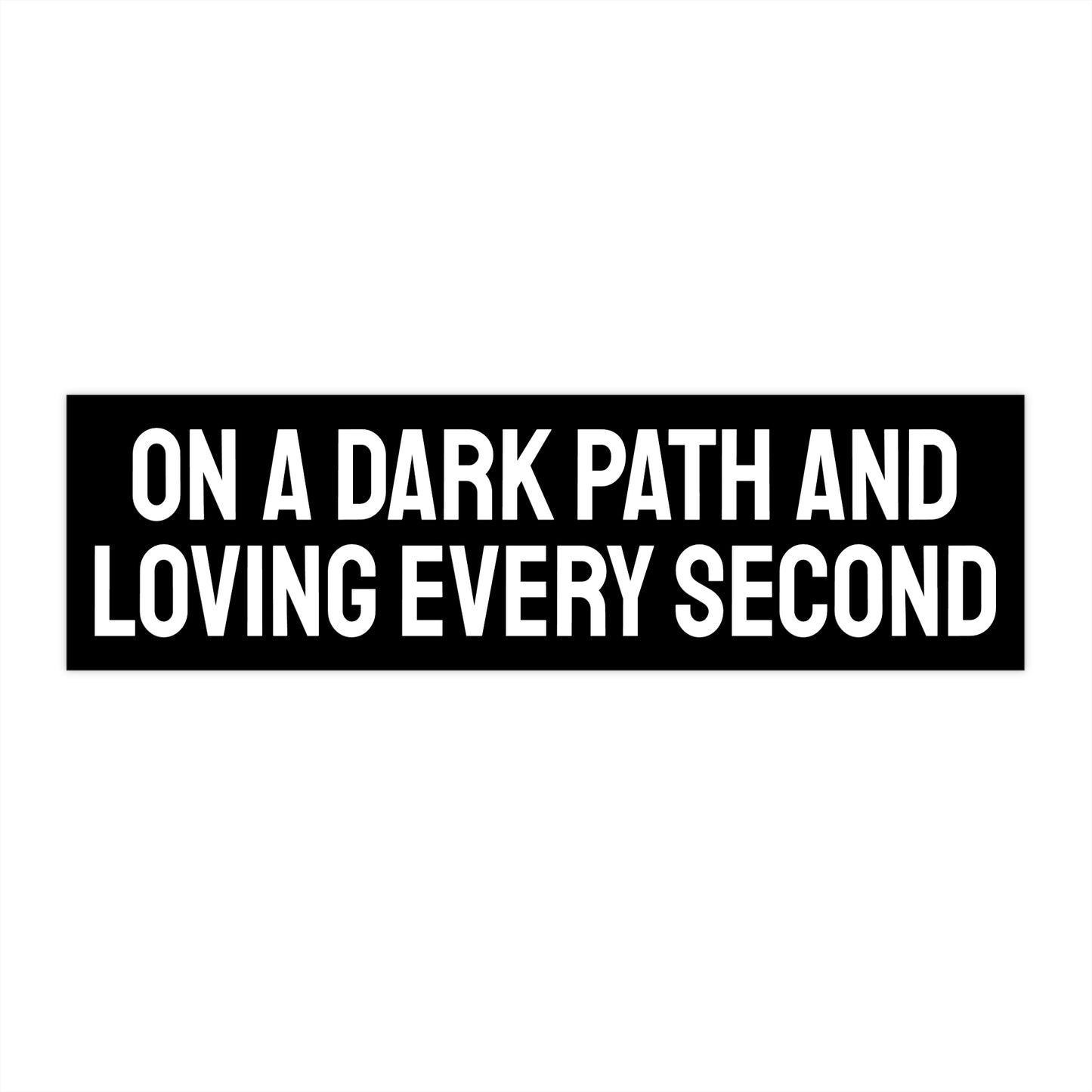 On A Dark Path And Loving Everything Second - Bumper Sticker