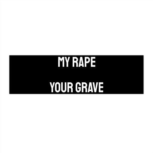 My Rape Your Grave - Bumper Sticker