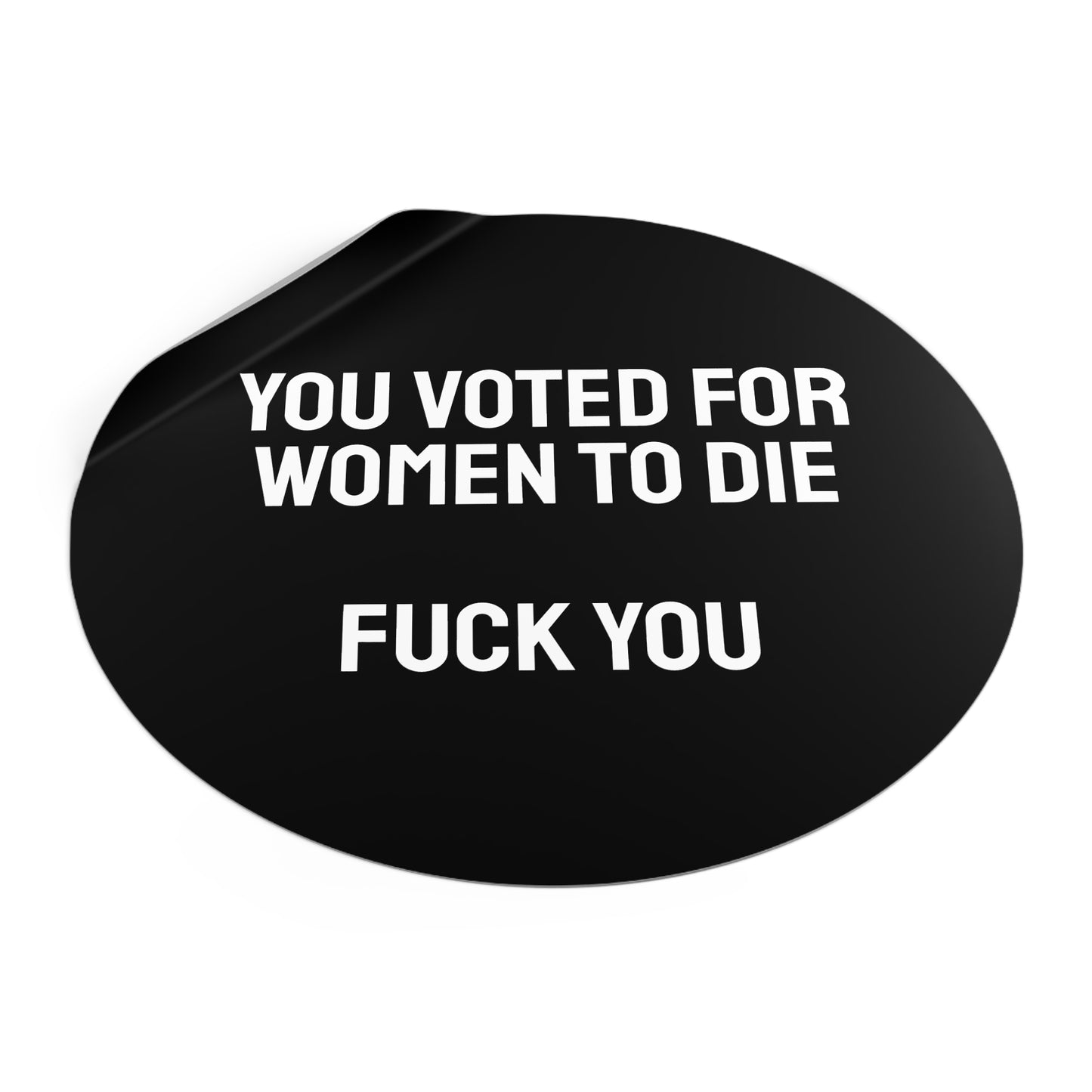 You Voted For Women To Die Fuck You - Round Vinyl Stickers