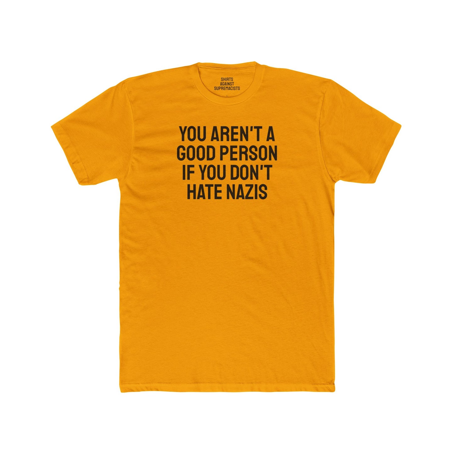 You Aren't A Good Person If You Don't Hate Nazis - Unisex Cotton Crew Tee