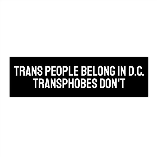 Trans People Belong In D.C. Transphobes Don't - Bumper Sticker