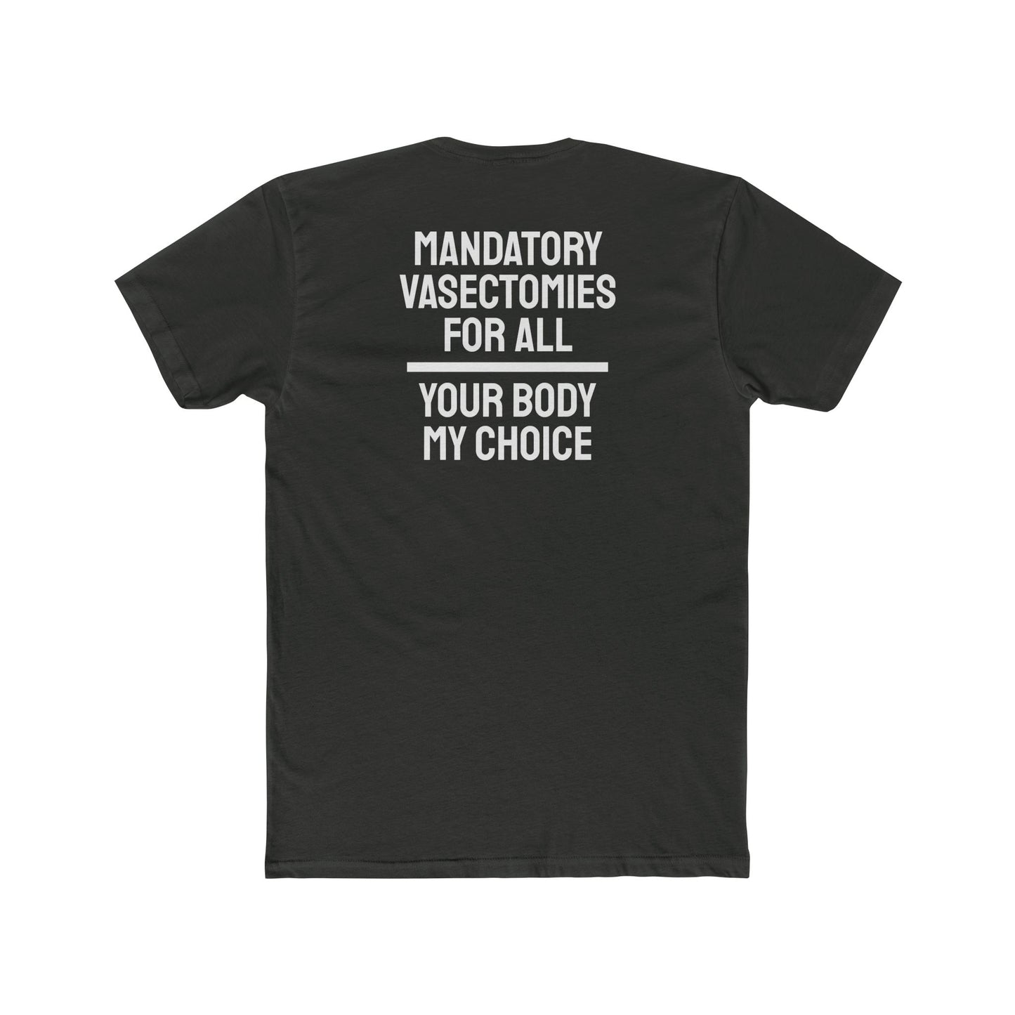Mandatory Vasectomies For All Your Body My Choice - Unisex Cotton Crew Tee
