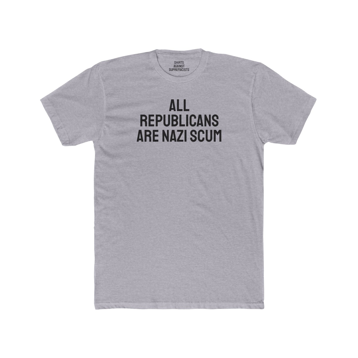All Republicans Are Nazi Scum - Unisex Cotton Crew Tee