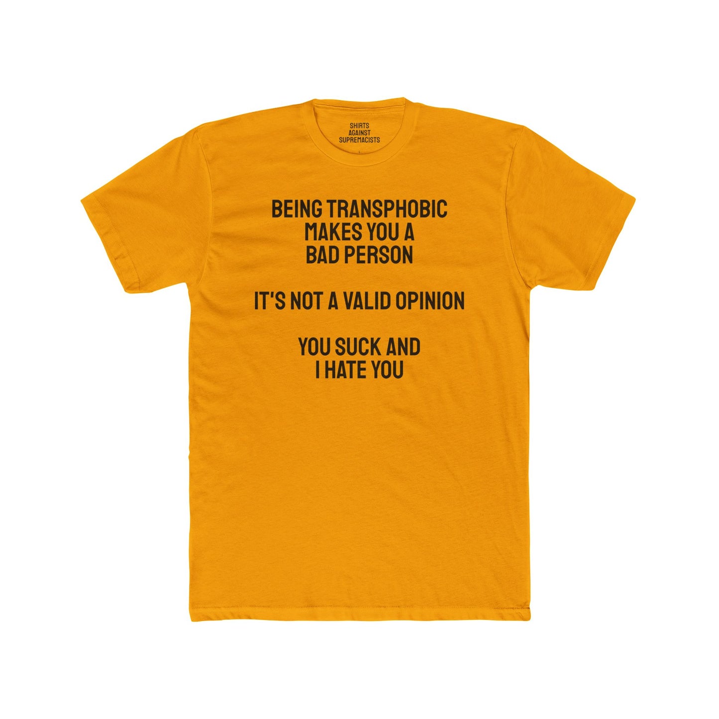 Being Transphobic Makes You A Bad Person It's Not A Valid Opinion You Suck And I Hate You - Unisex Cotton Crew Tee