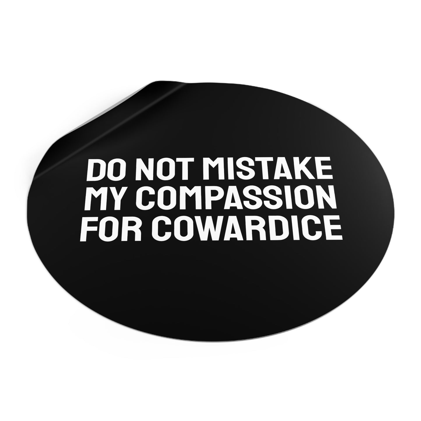 Do Not Mistake My Compassion For Cowardice - Round Vinyl Stickers