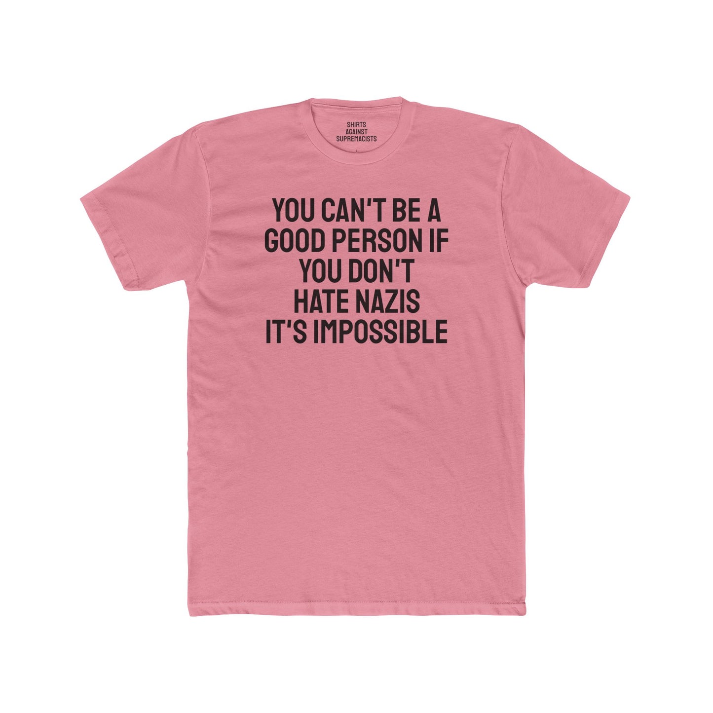 You Can't Be A Good Person If You Don't Hate Nazi It's Impossible - Unisex Cotton Crew Tee