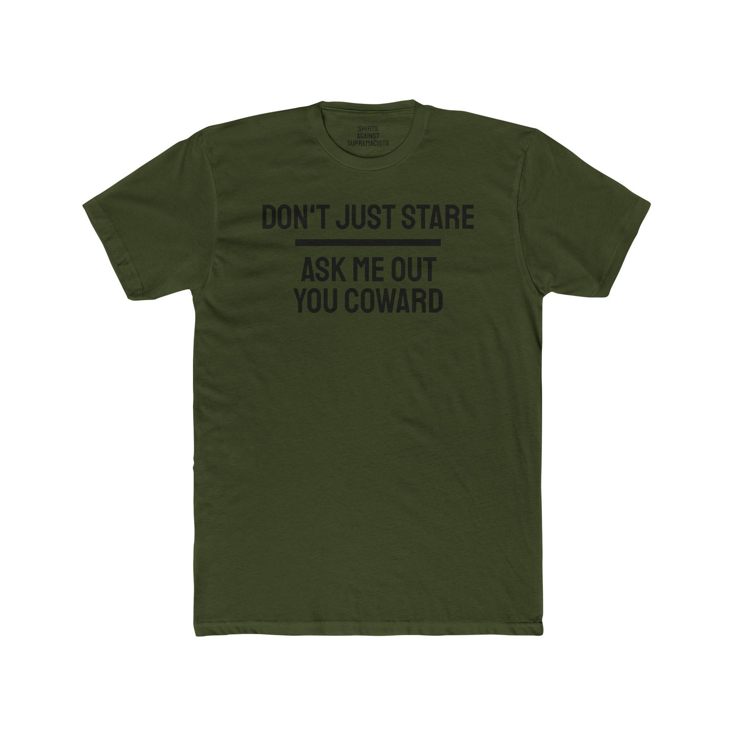Don't Just Stare Ask Me Out You Coward - Unisex Cotton Crew Tee