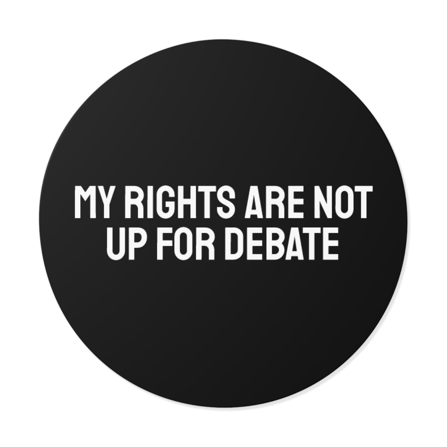 My Rights Are Not Up For Debate - Round Vinyl Stickers
