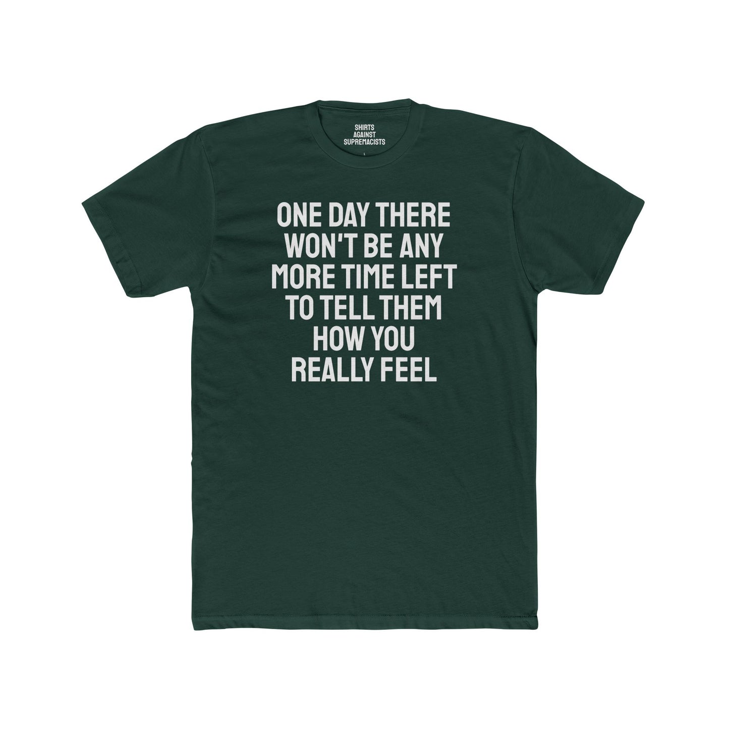 One Day There Won't Be Any More Time Left To Tell Them How You Really Feel - Unisex Cotton Crew Tee
