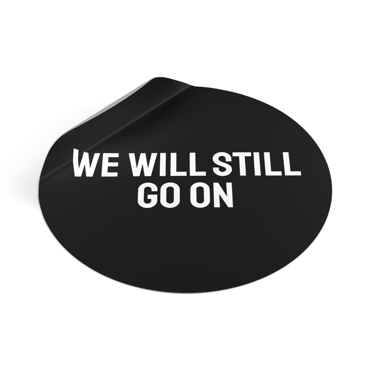 We Will Still Go On - Round Vinyl Stickers