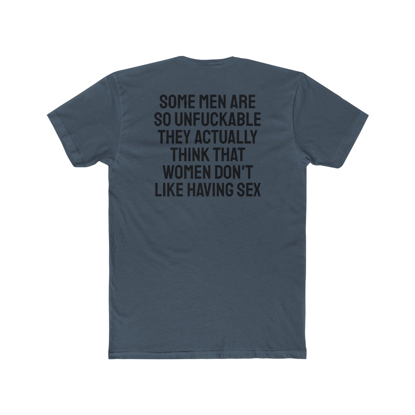 Some Men Are So Unfuckable They Actually Think Women Don't Like Having Sex - Unisex Cotton Crew Tee