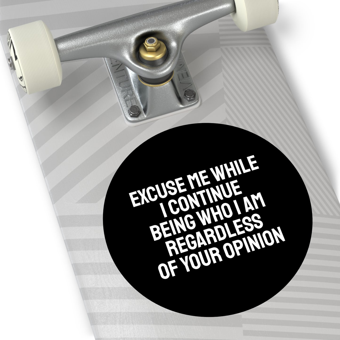 Excuse Me While I Continue Being Who I Am Regardless Of Your Opinion - Round Vinyl Stickers