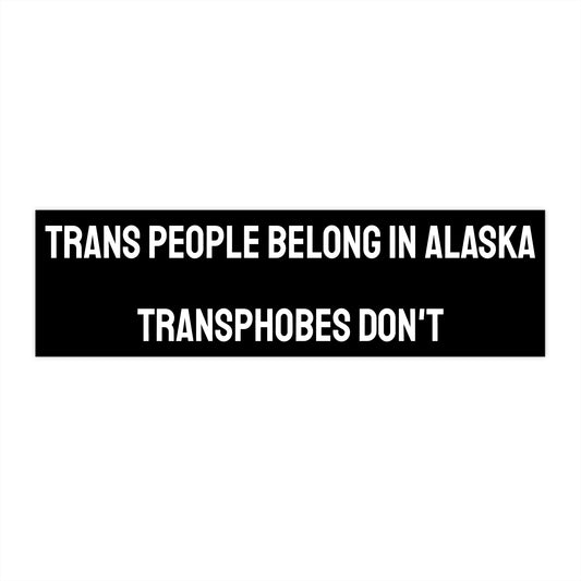 Trans People Belong In Alaska Transphobes Don't - Bumper Sticker