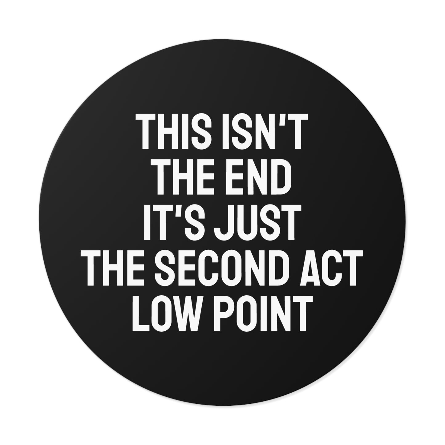 This Isn't The End It's Just The Second Act Low Point - Round Vinyl Stickers
