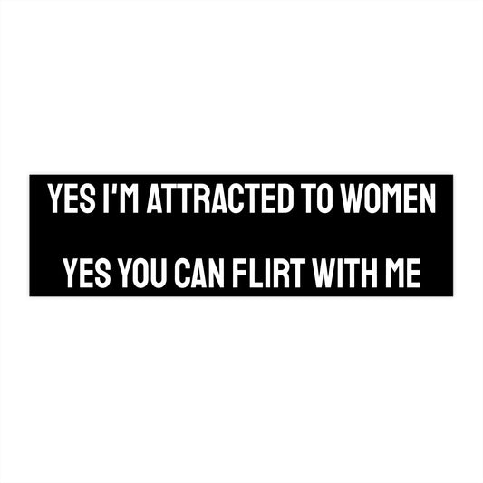 Yes I'm Attracted To Women Yes You Can Flirt With Me - Bumper Sticker