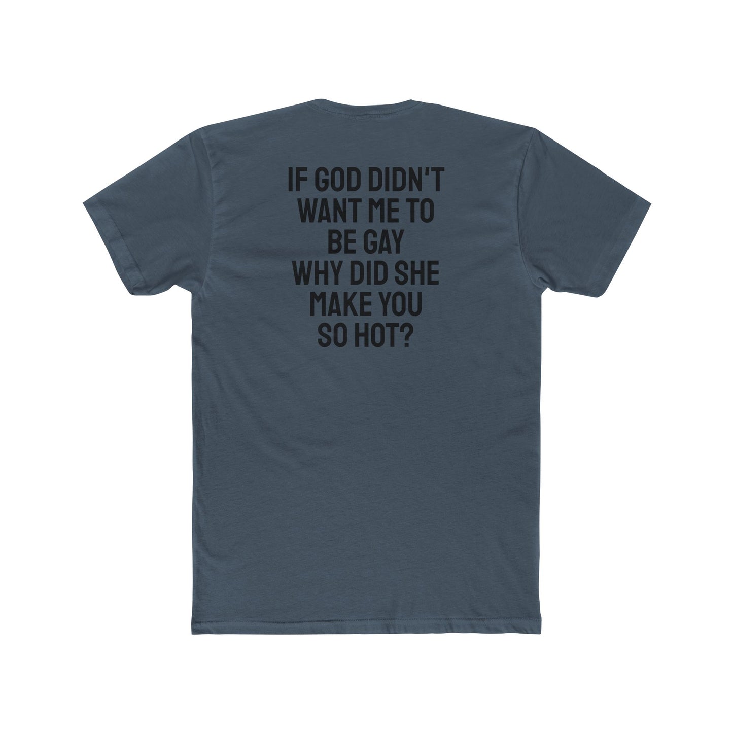 If Go Didn't Want Me To Be Gay Why Did She Make You So Hot? - Unisex Cotton Crew Tee