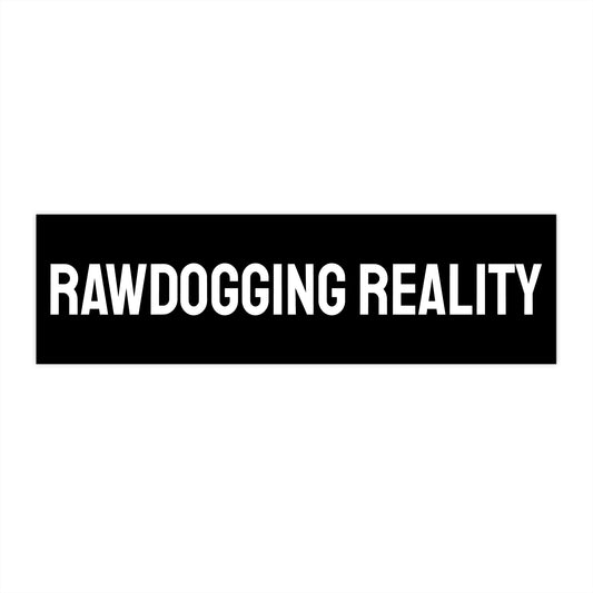 Rawdogging Reality - Bumper Sticker