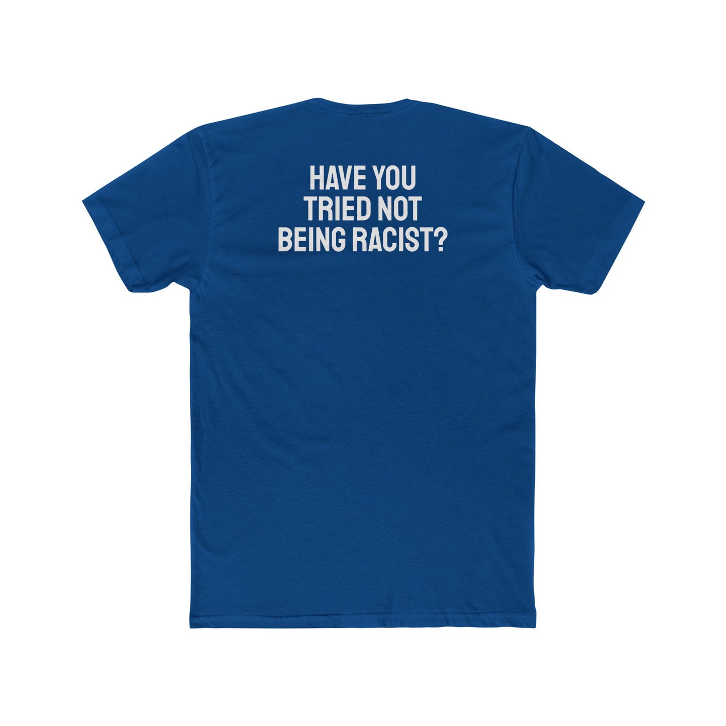 Have You Tried Not Being Racist? - Unisex Cotton Crew Tee