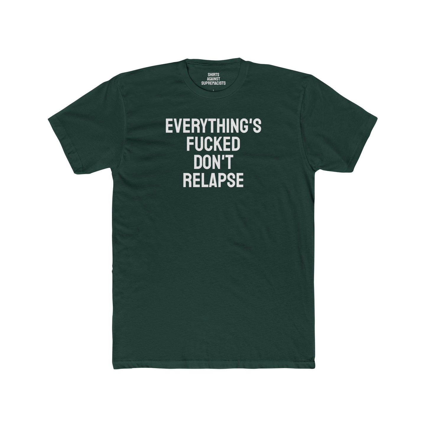 Everything's Fucked Don't Relapse - Unisex Cotton Crew Tee