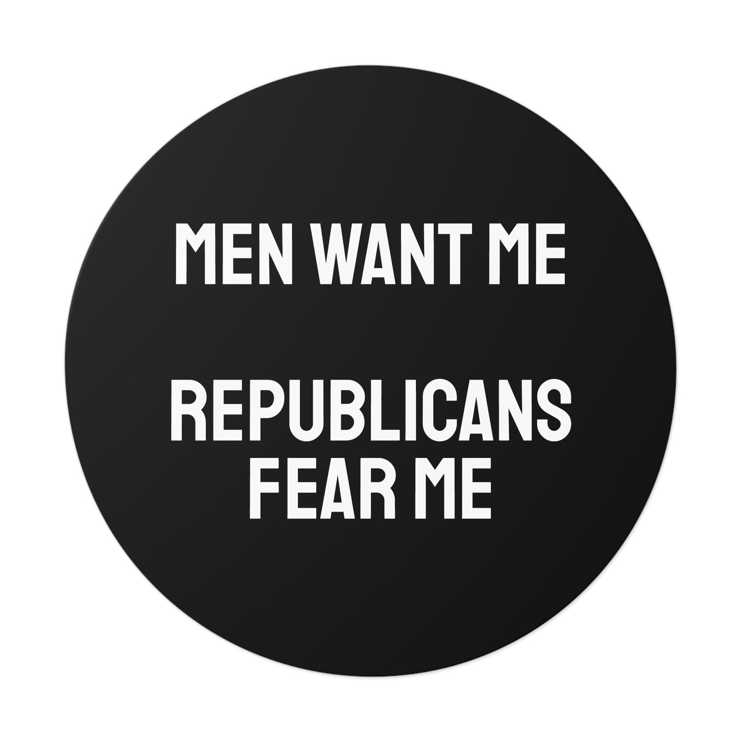 Men Want Me Republicans Fear Me - Round Vinyl Stickers
