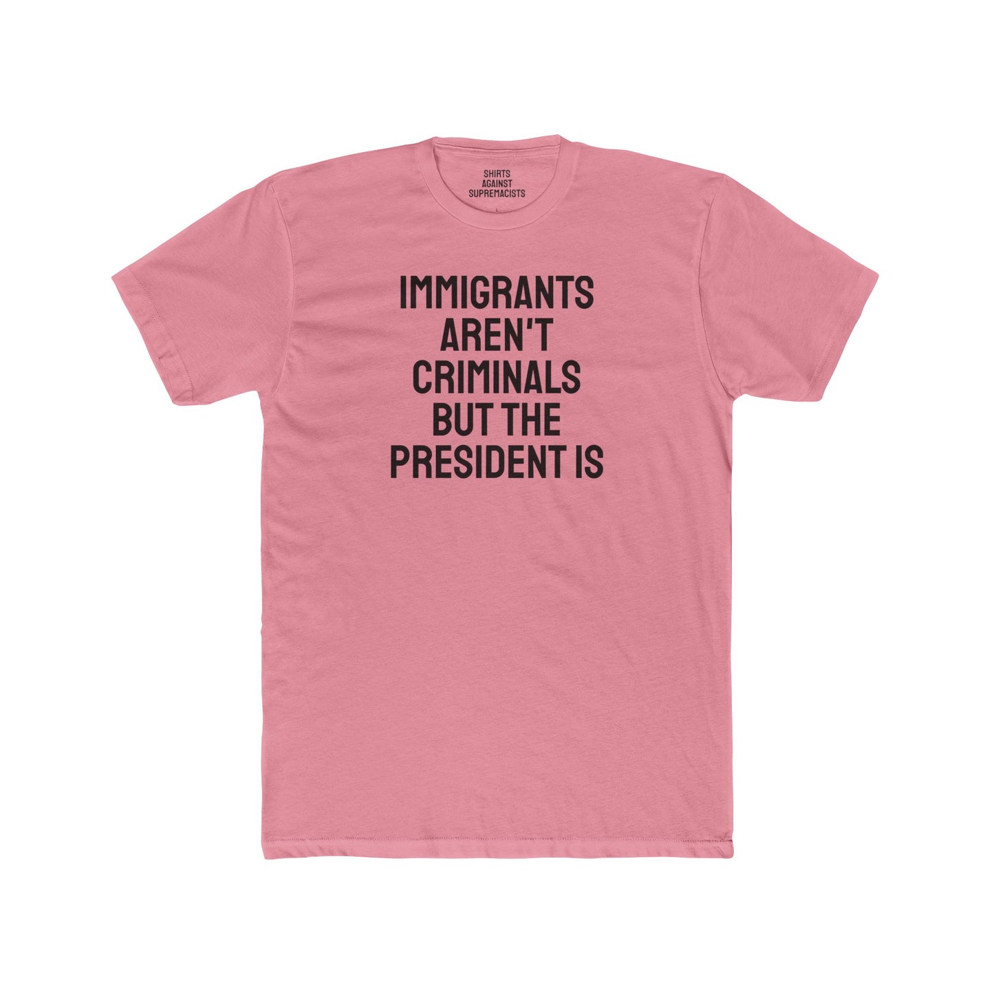Immigrants Aren't Criminals But The President Is - Unisex Cotton Crew Tee