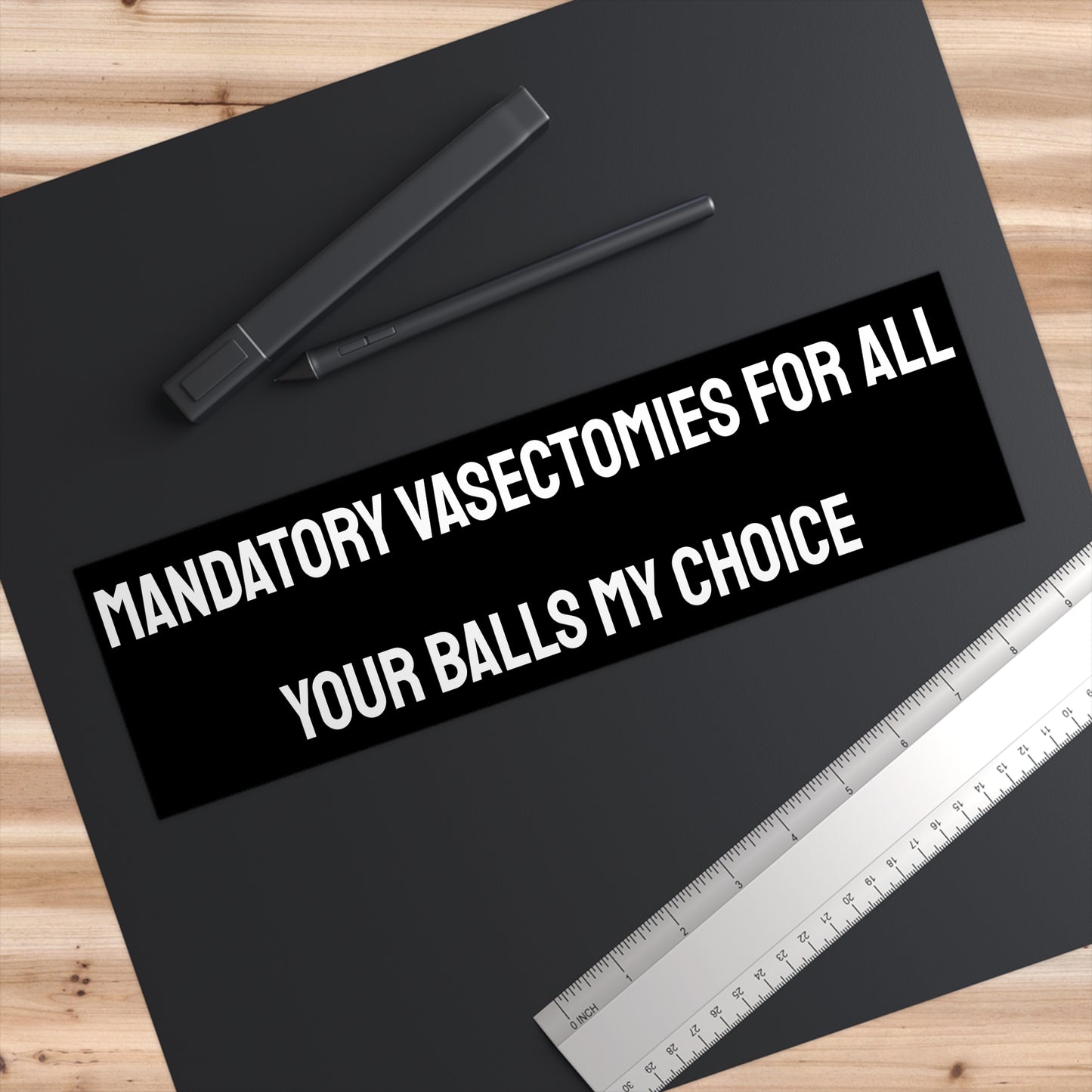 Mandatory Vasectomies For All Your Balls My Choice - Bumper Sticker