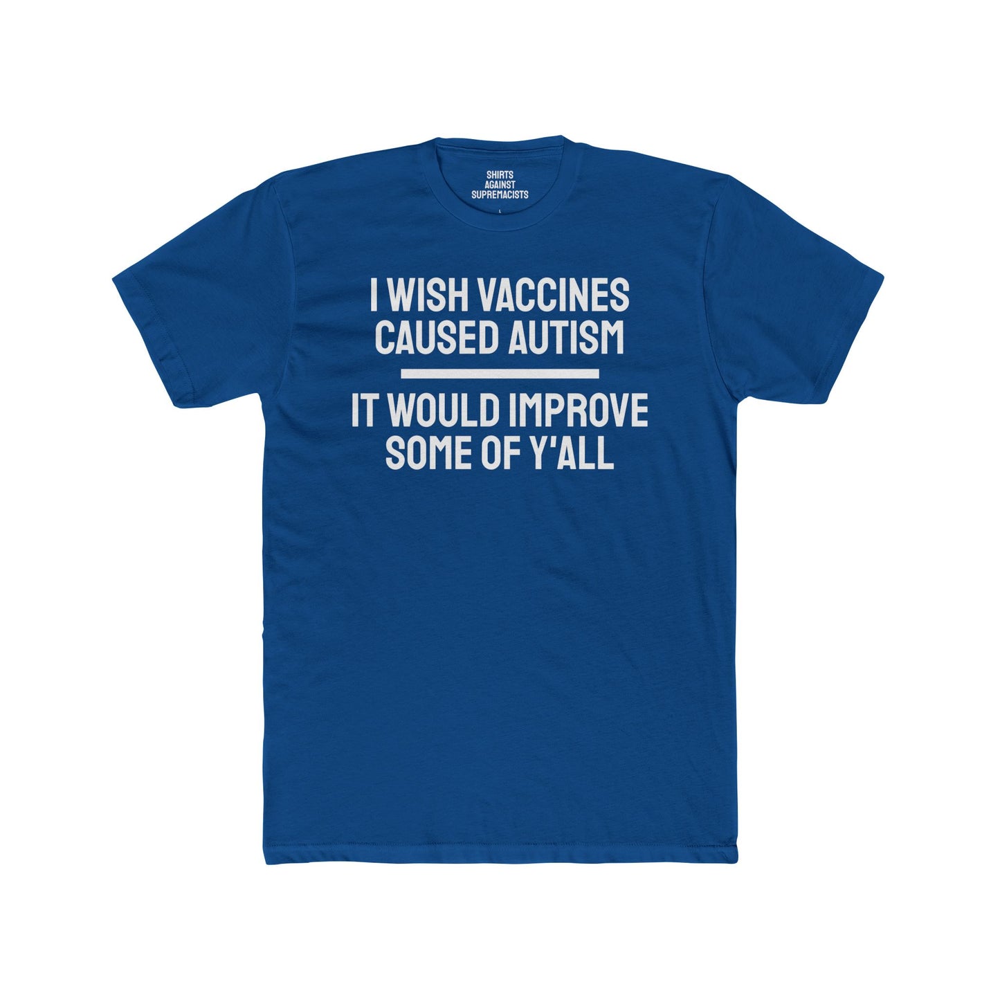 I Wish Vaccines Caused Autism It Would Improve Some Of Y'all - Unisex Cotton Crew Tee