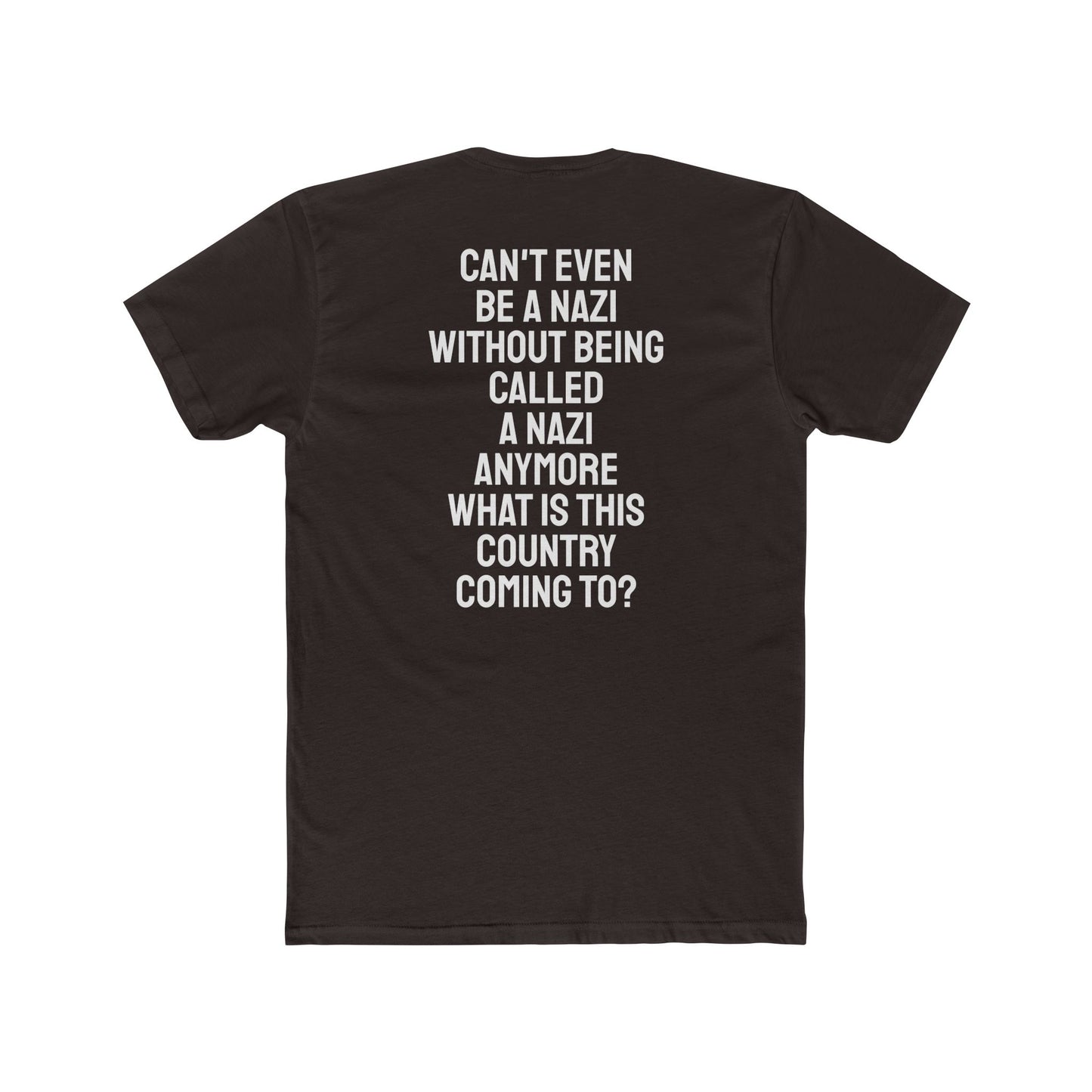 Can't Even Be A Nazi Without Being Called A Nazi Anymore What Is This Country Coming To? - Unisex Cotton Crew Tee
