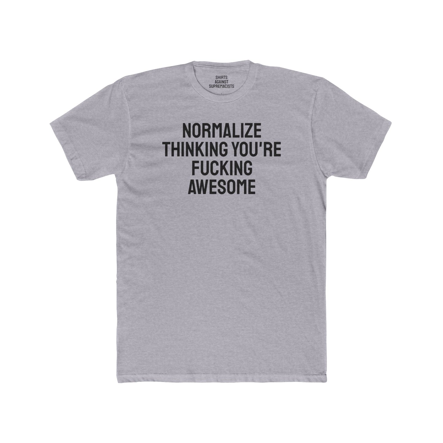 Normalize Thinking You're Fucking Awesome - Unisex Cotton Crew Tee