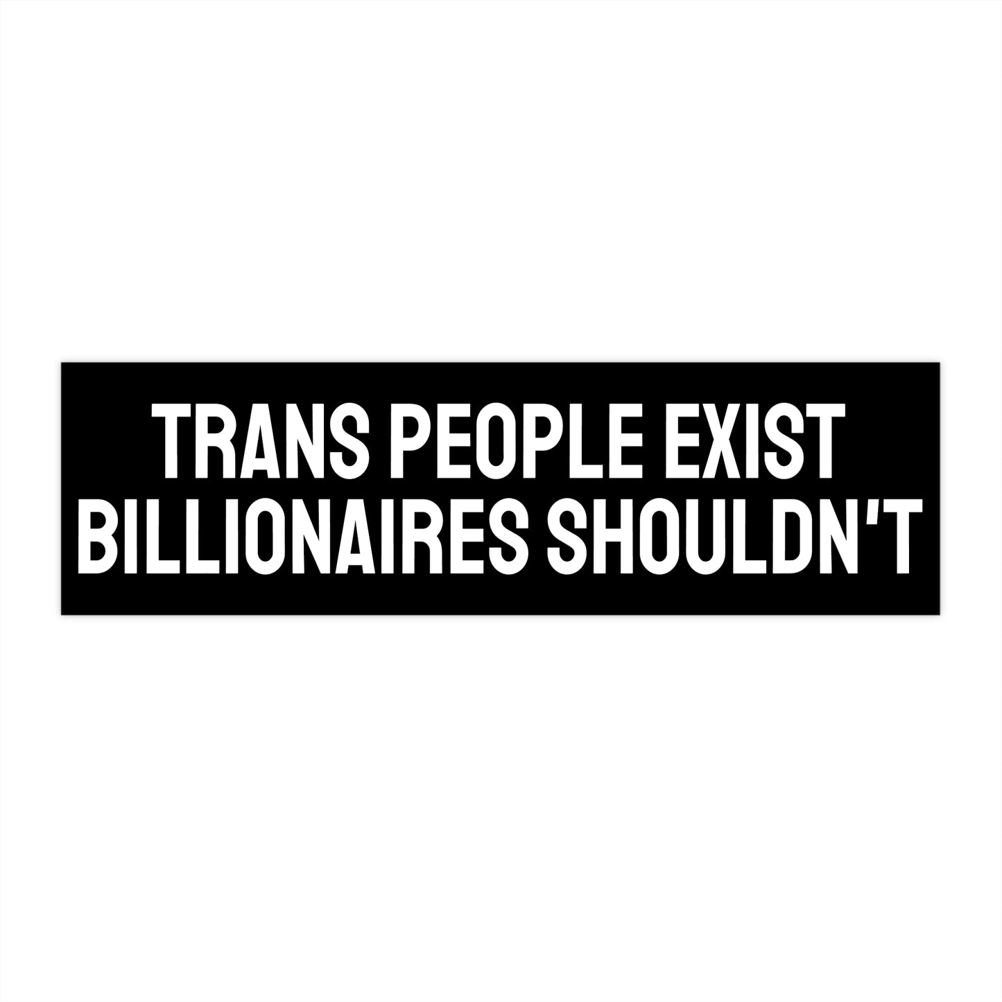 Trans People Exist Billionaires Shouldn't - Bumper Sticker