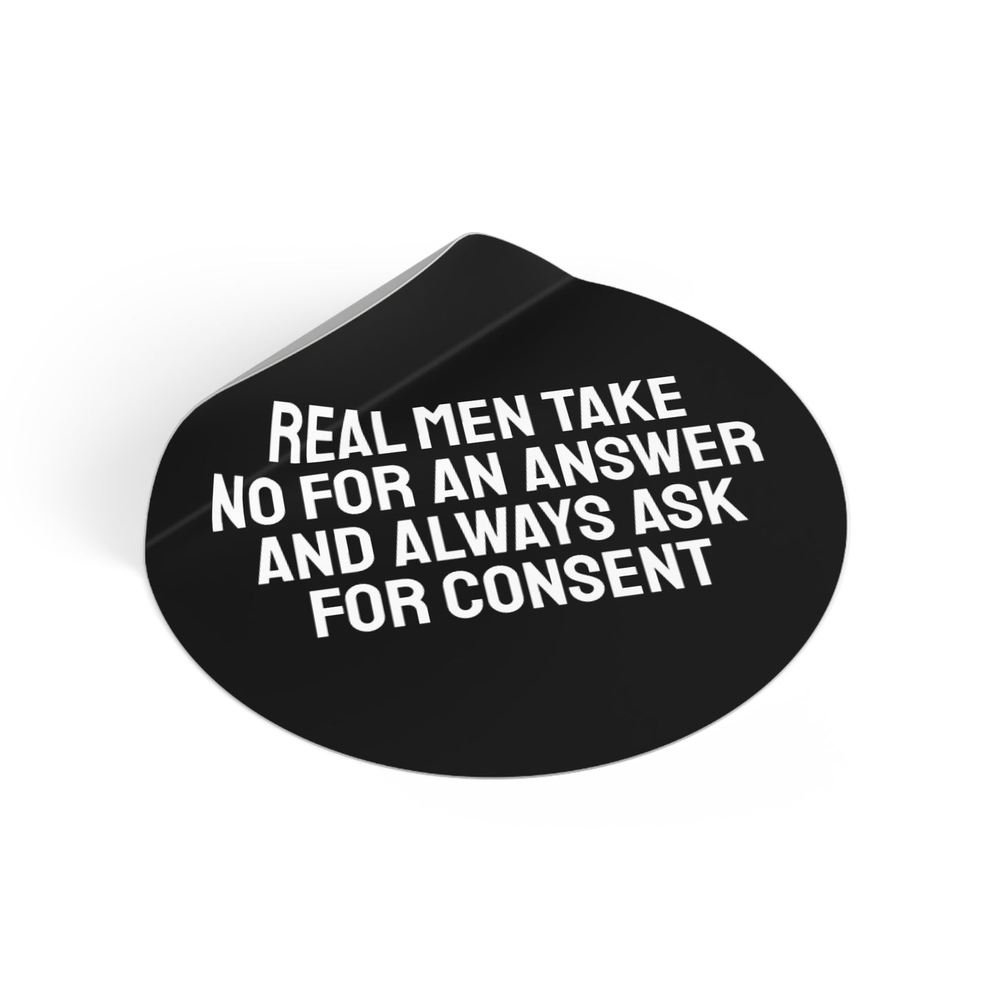 Real Men Take No For An Answer And Always Ask For Consent - Round Vinyl Stickers