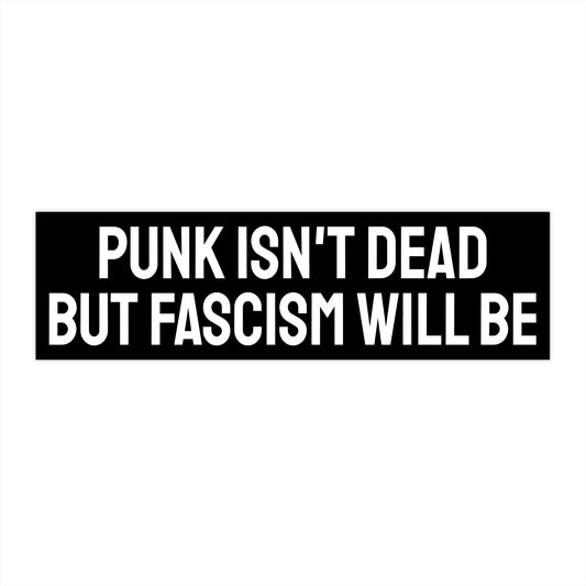 Punk Isn't Dead But Fascism Will Be - Bumper Sticker