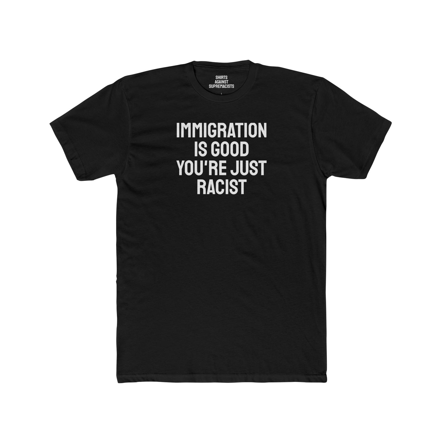 Immigration Is Good You're Just Racist - Unisex Cotton Crew Tee