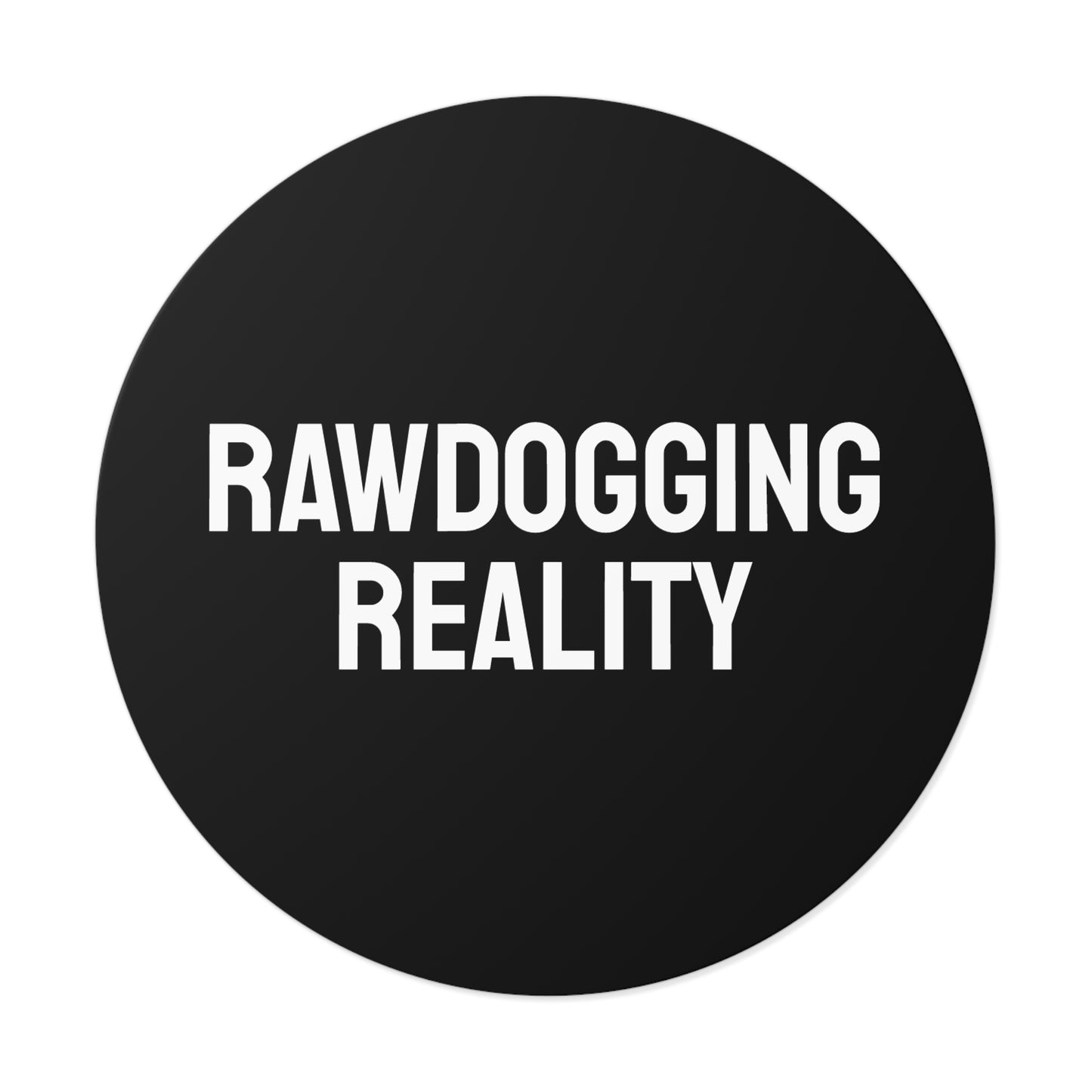 Rawdogging Reality - Round Vinyl Stickers