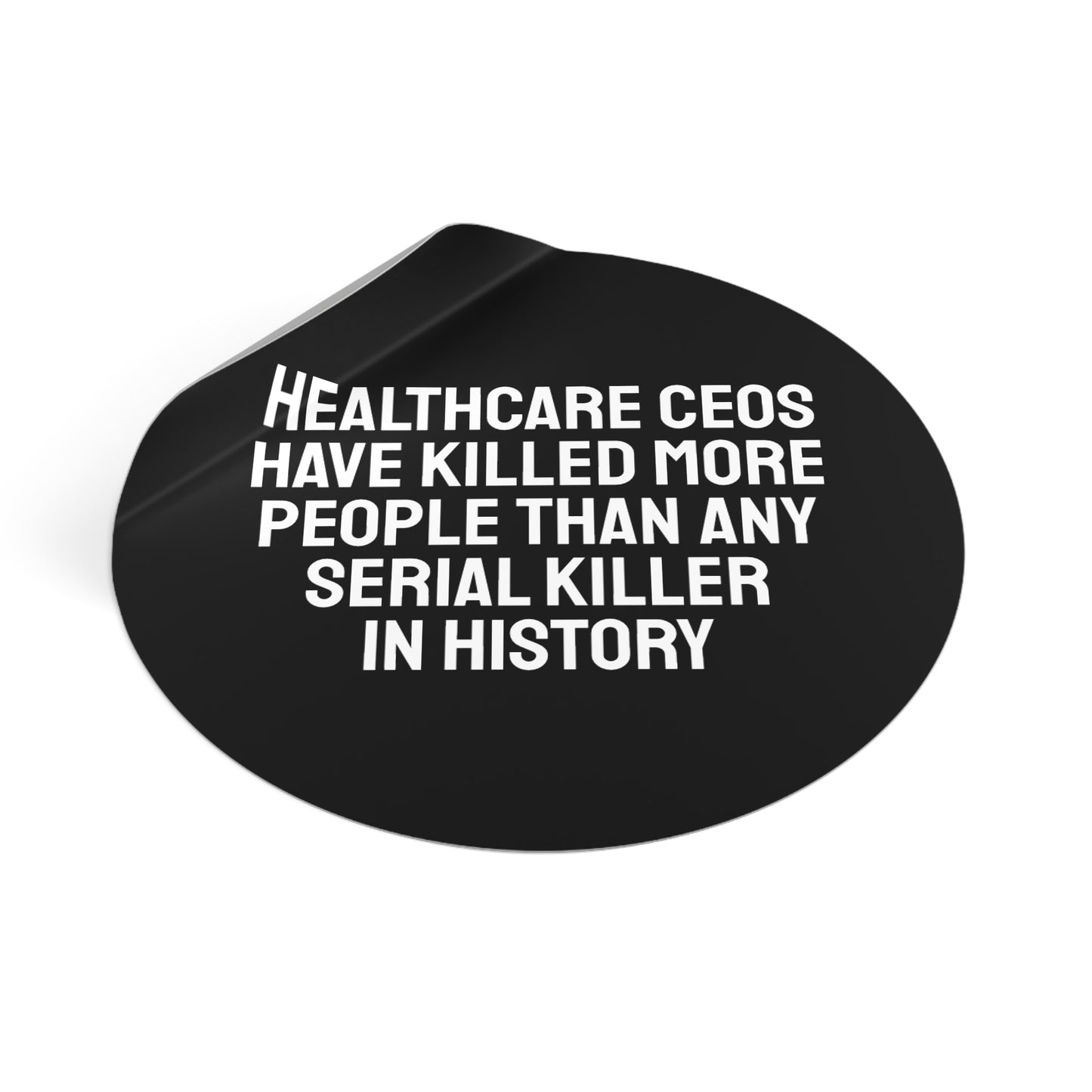 Healthcare CEOs Have Killed More People Than Any Person In History - Round Vinyl Stickers