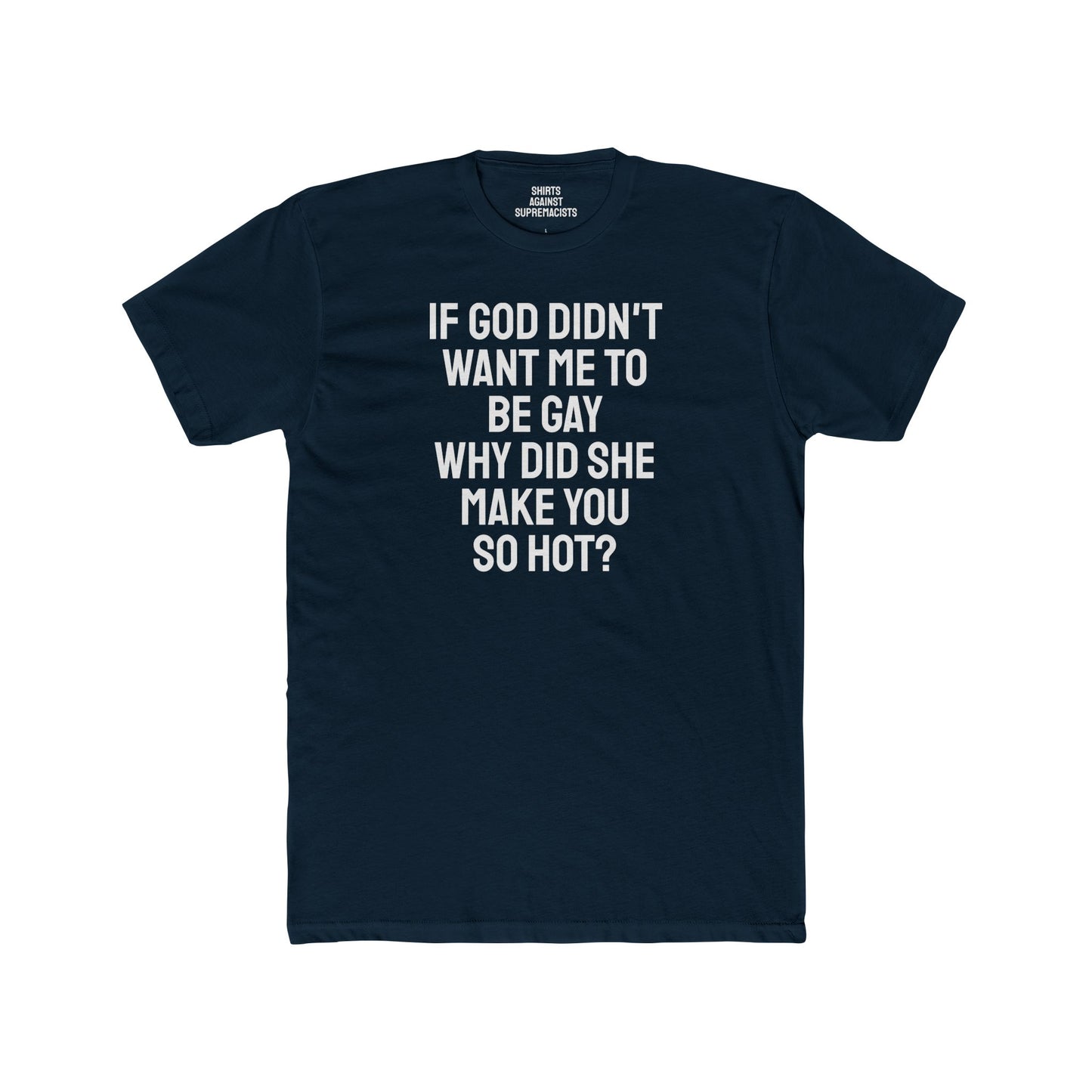 If Go Didn't Want Me To Be Gay Why Did She Make You So Hot? - Unisex Cotton Crew Tee