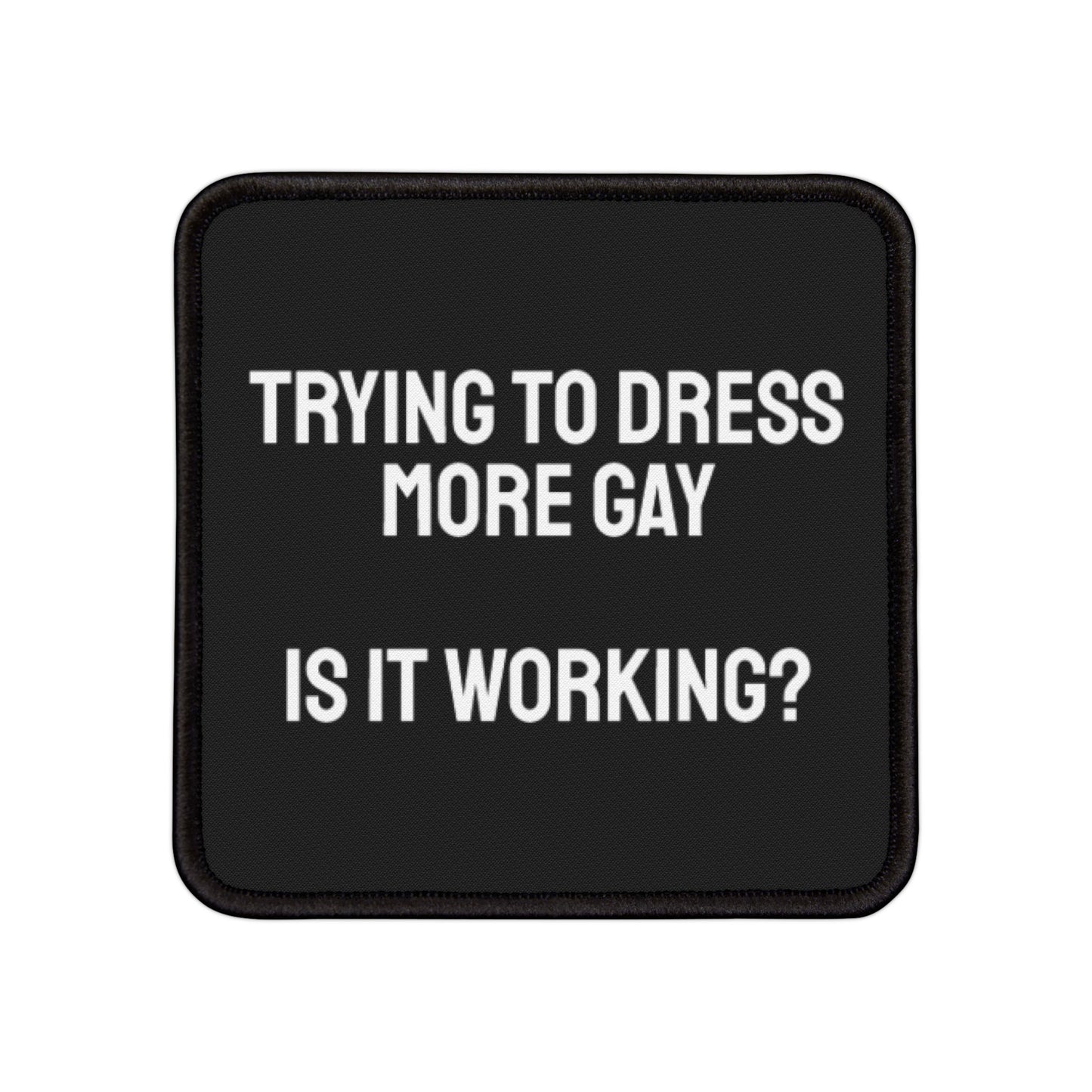 Trying To Dress More Gay Is It Working? - Iron-On Patch