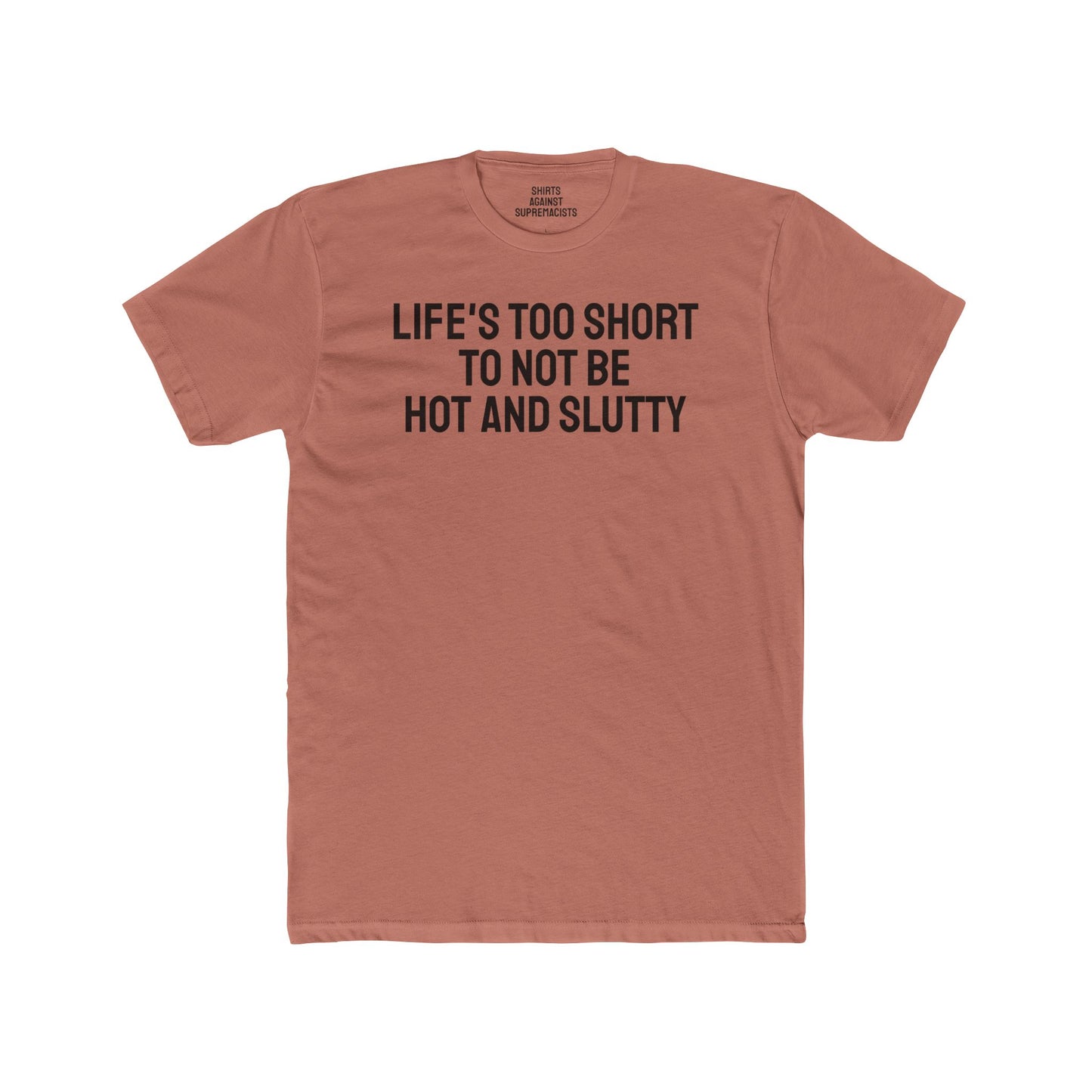 Life's Too Short To Not Be Hot And Slutty - Unisex Cotton Crew Tee