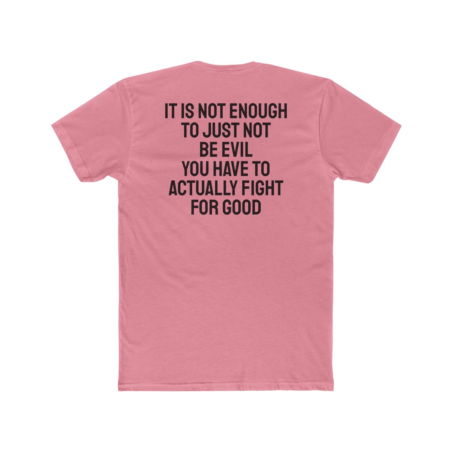 It Is Not Enough To Just Not Be Evil You Have To Actually Fight For Good - Unisex Cotton Crew Tee