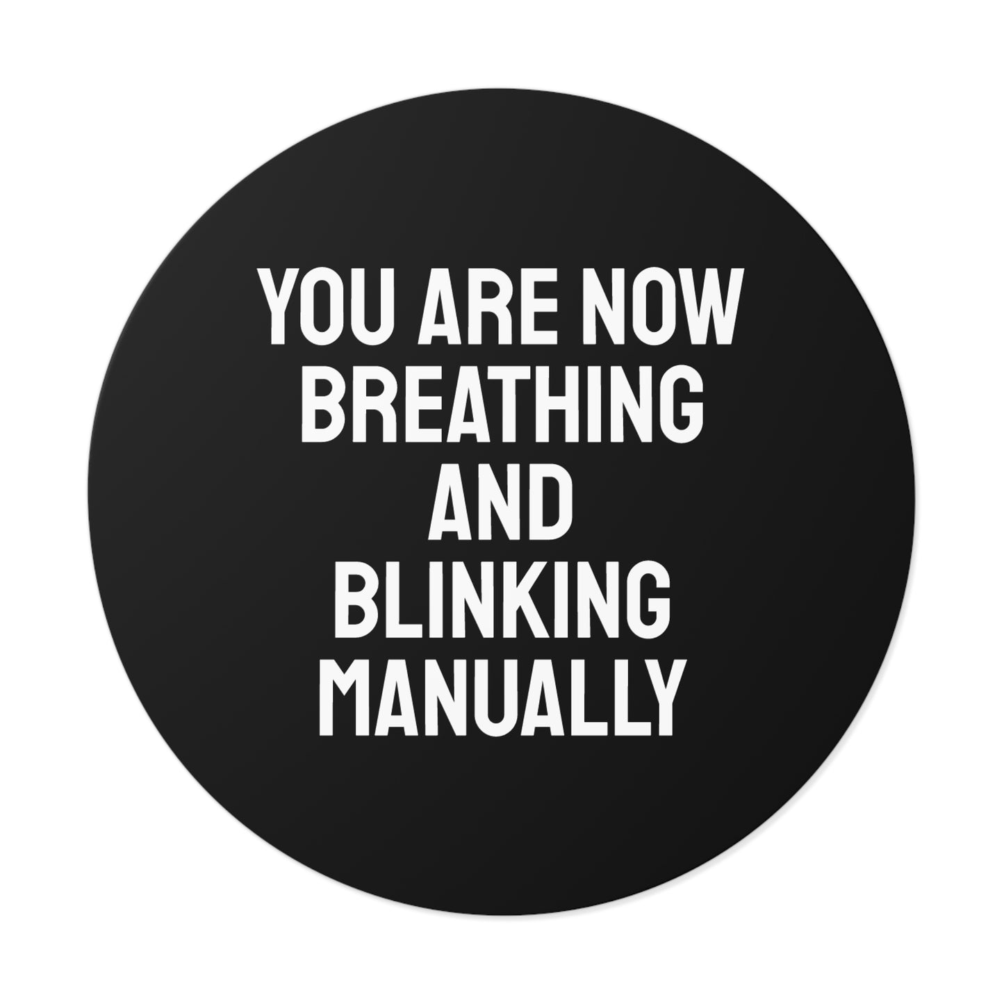 You Are Now Breathing And Blinking Manually - Round Vinyl Stickers