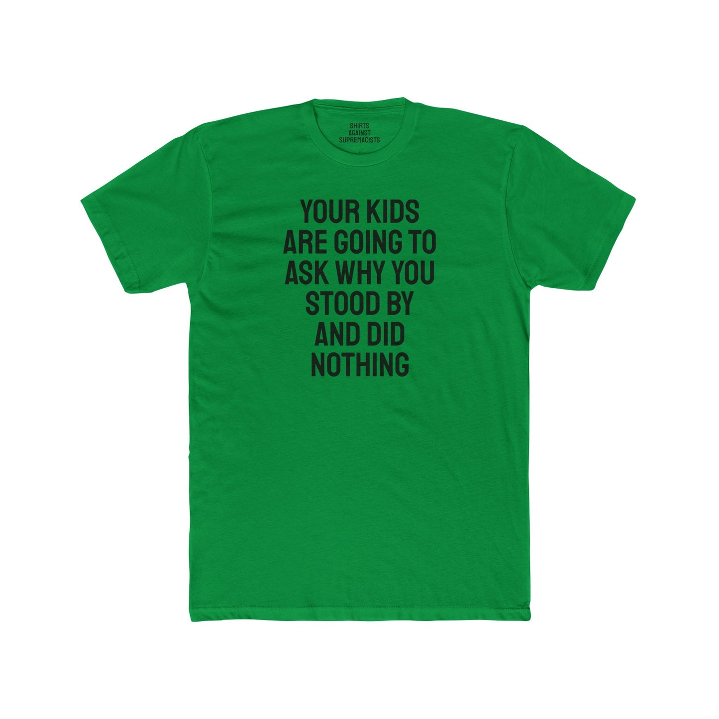 Your Kids Are Going To Ask Why You Stood By And Did Nothing - Unisex Cotton Crew Tee