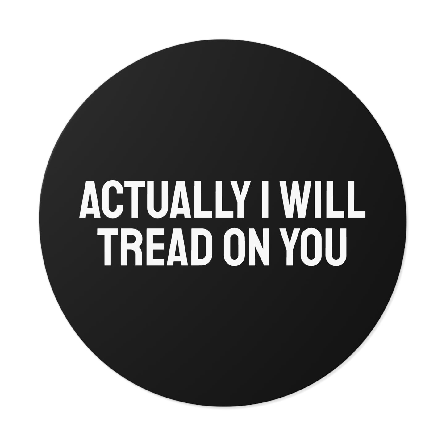 Actually I Will Tread On You - Round Vinyl Stickers
