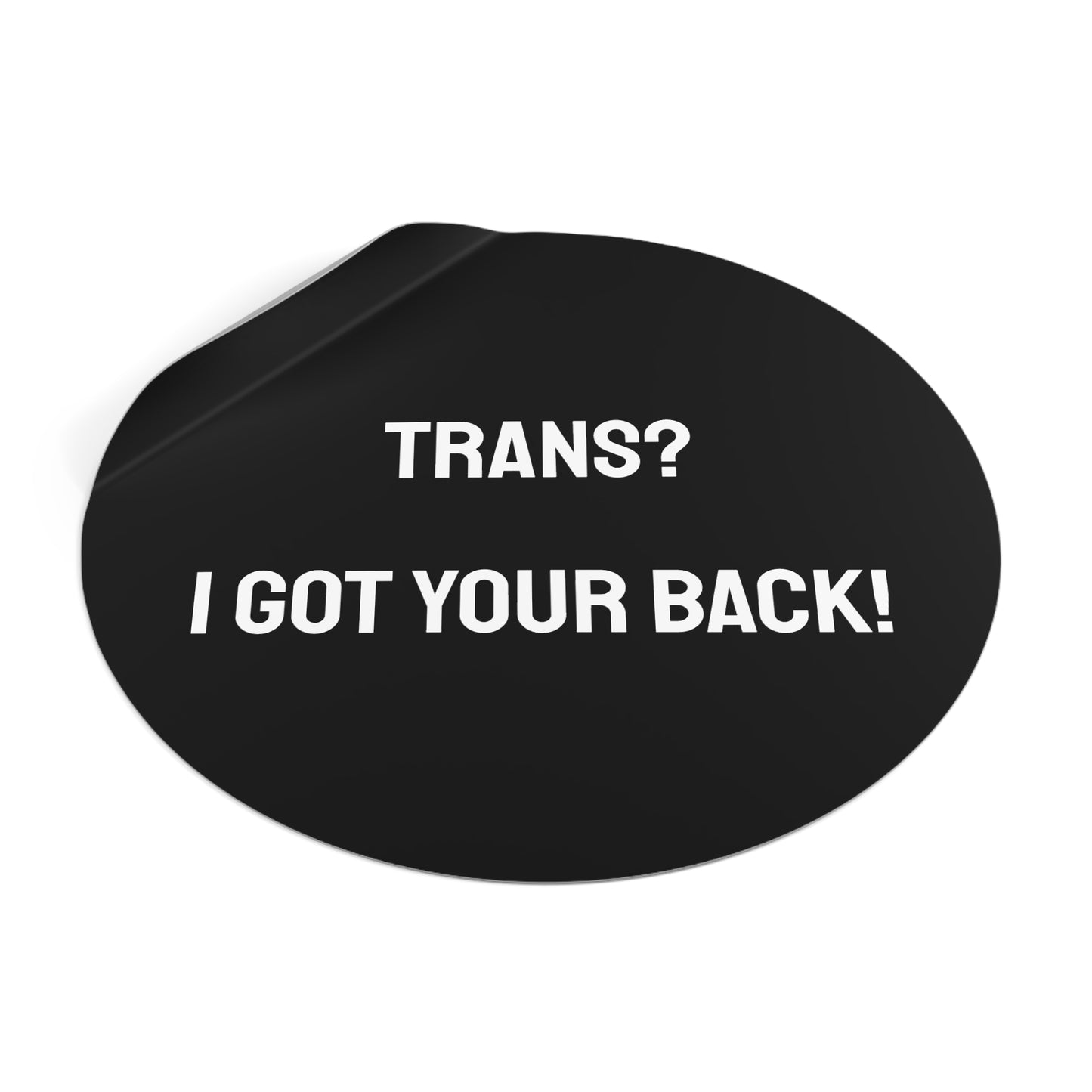 Trans? I Got Your Back! - Round Vinyl Stickers