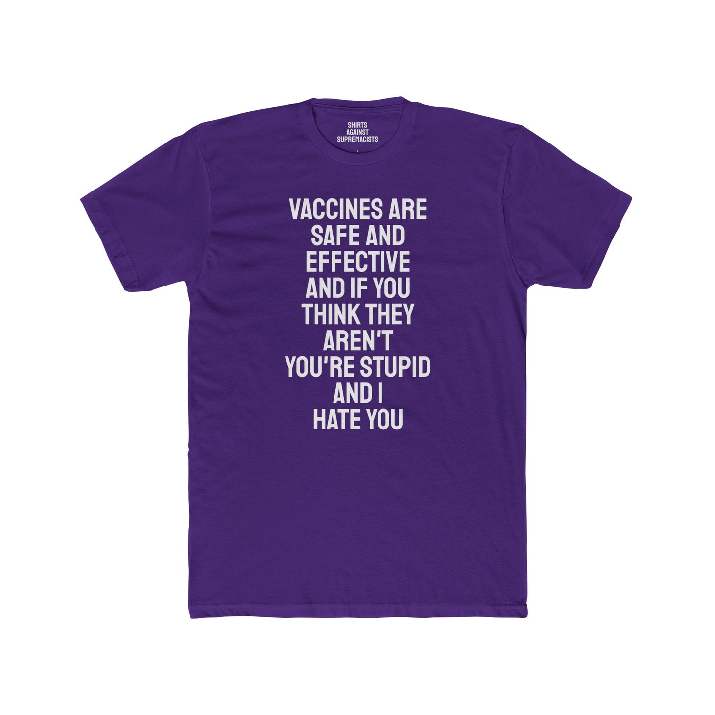 Vaccines Are Safe And Effective And If You Think They Aren't You're Stupid And I Hate You - Unisex Cotton Crew Tee