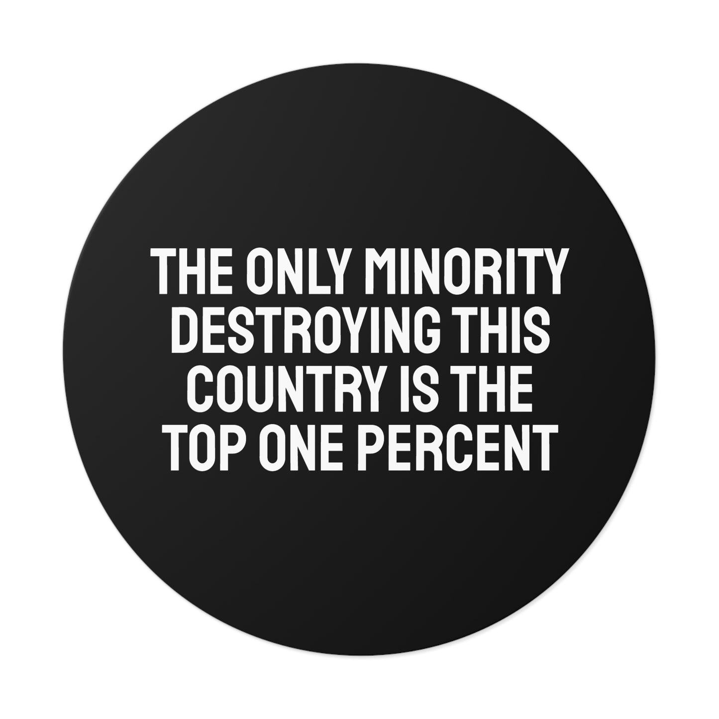 The Only Minority Destroying This Country Is The Top One Percent - Round Vinyl Stickers