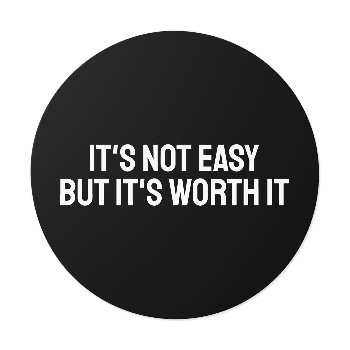 It's Not Easy But It's Worth It - Round Vinyl Stickers