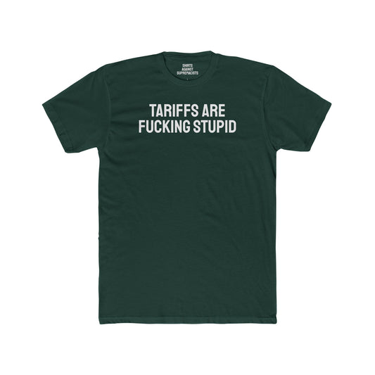 Tariffs Are Fucking Stupid - Unisex Cotton Crew Tee