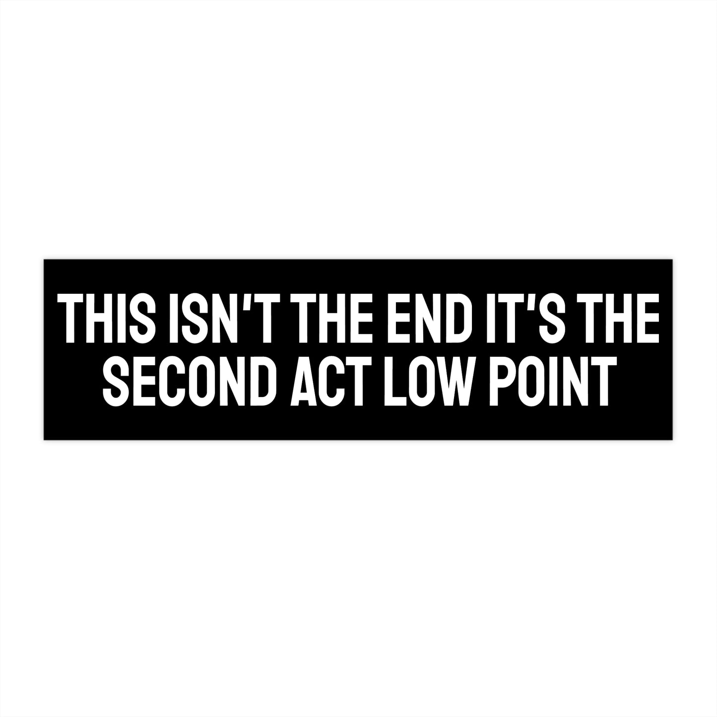 This Isn't The End It's The Second Act Low Point - Bumper Sticker